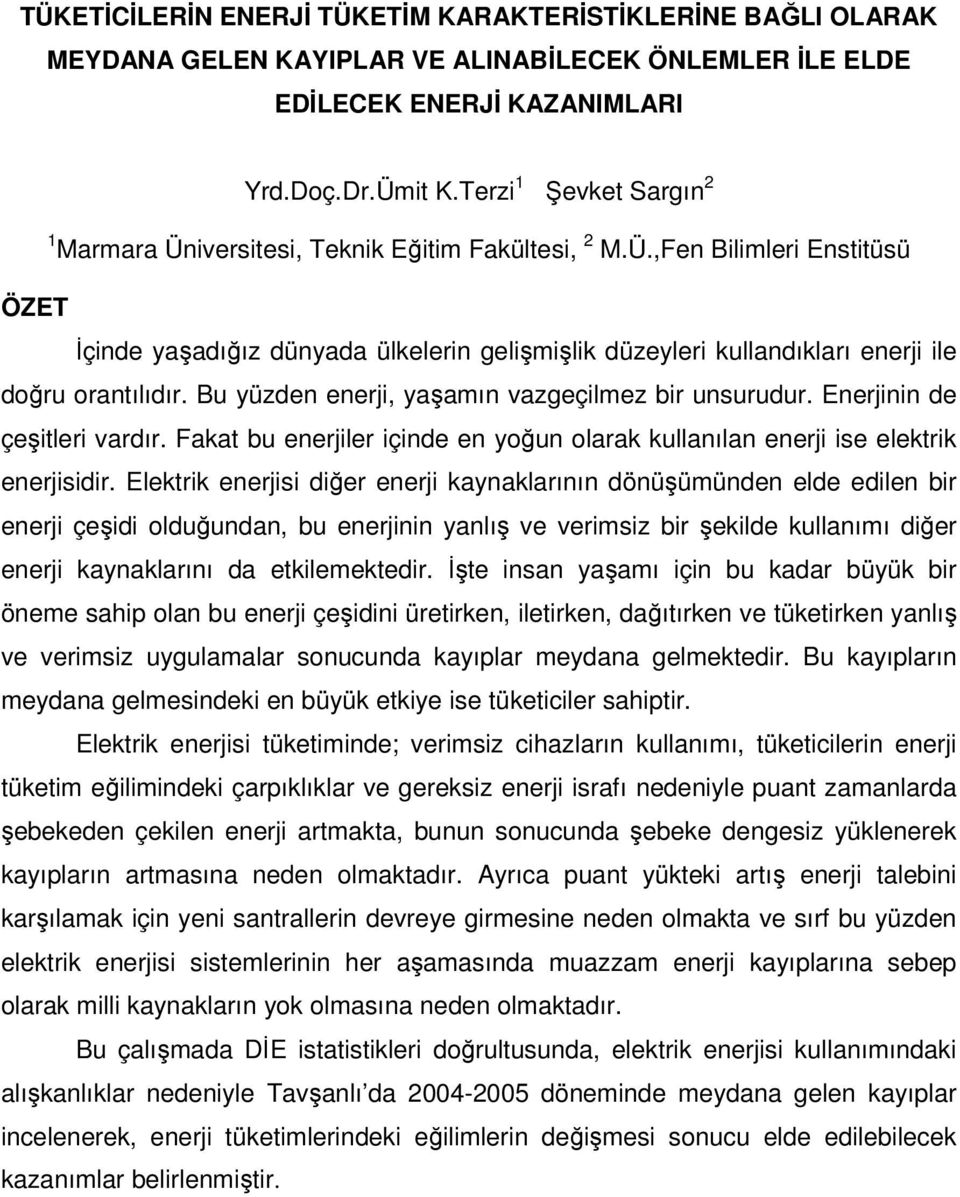 Bu yüzden enerji, yaşamın vazgeçilmez bir unsurudur. Enerjinin de çeşitleri vardır. Fakat bu enerjiler içinde en yoğun olarak kullanılan enerji ise elektrik enerjisidir.