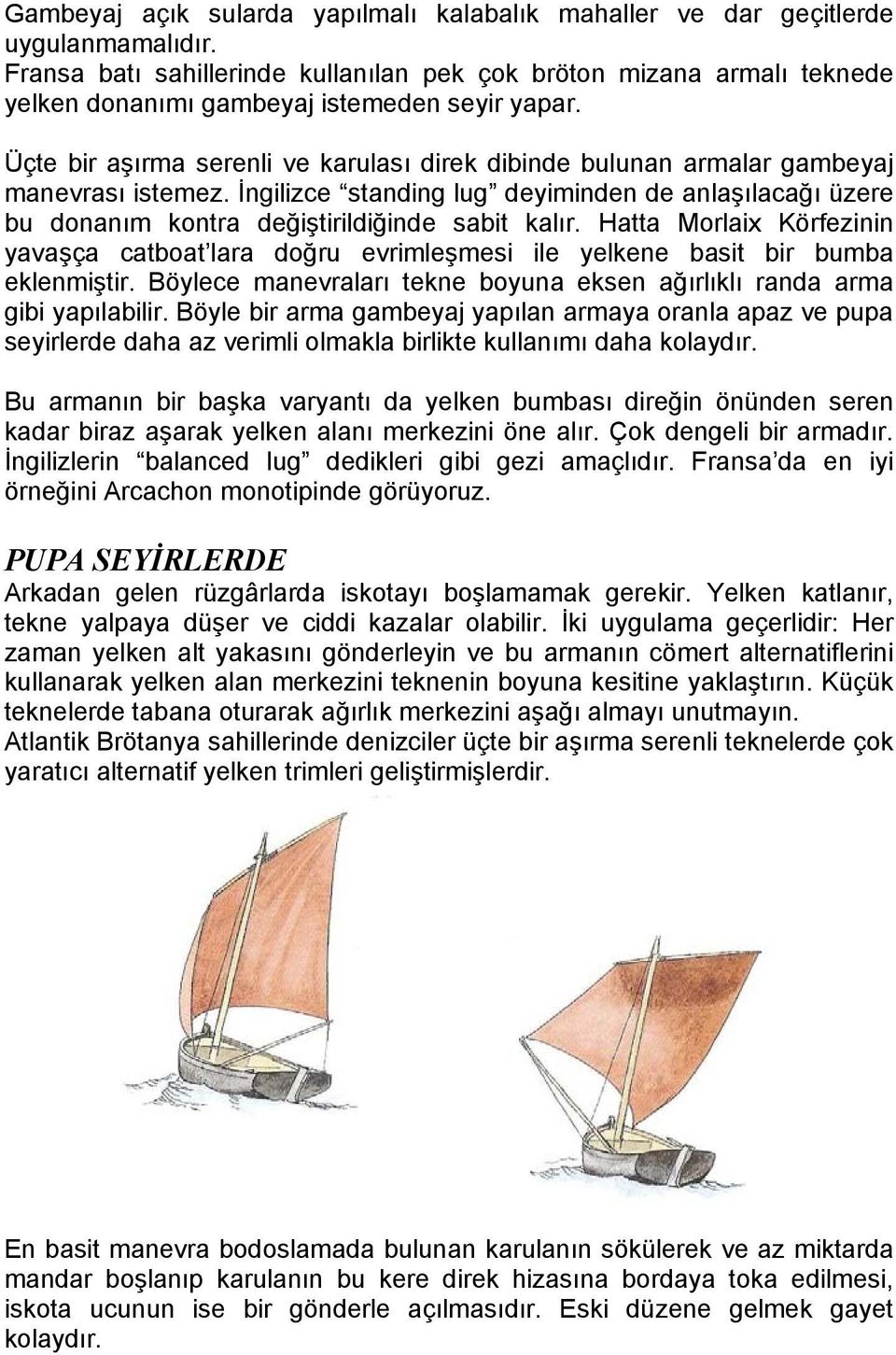 Üçte bir aşırma serenli ve karulası direk dibinde bulunan armalar gambeyaj manevrası istemez. İngilizce standing lug deyiminden de anlaşılacağı üzere bu donanım kontra değiştirildiğinde sabit kalır.