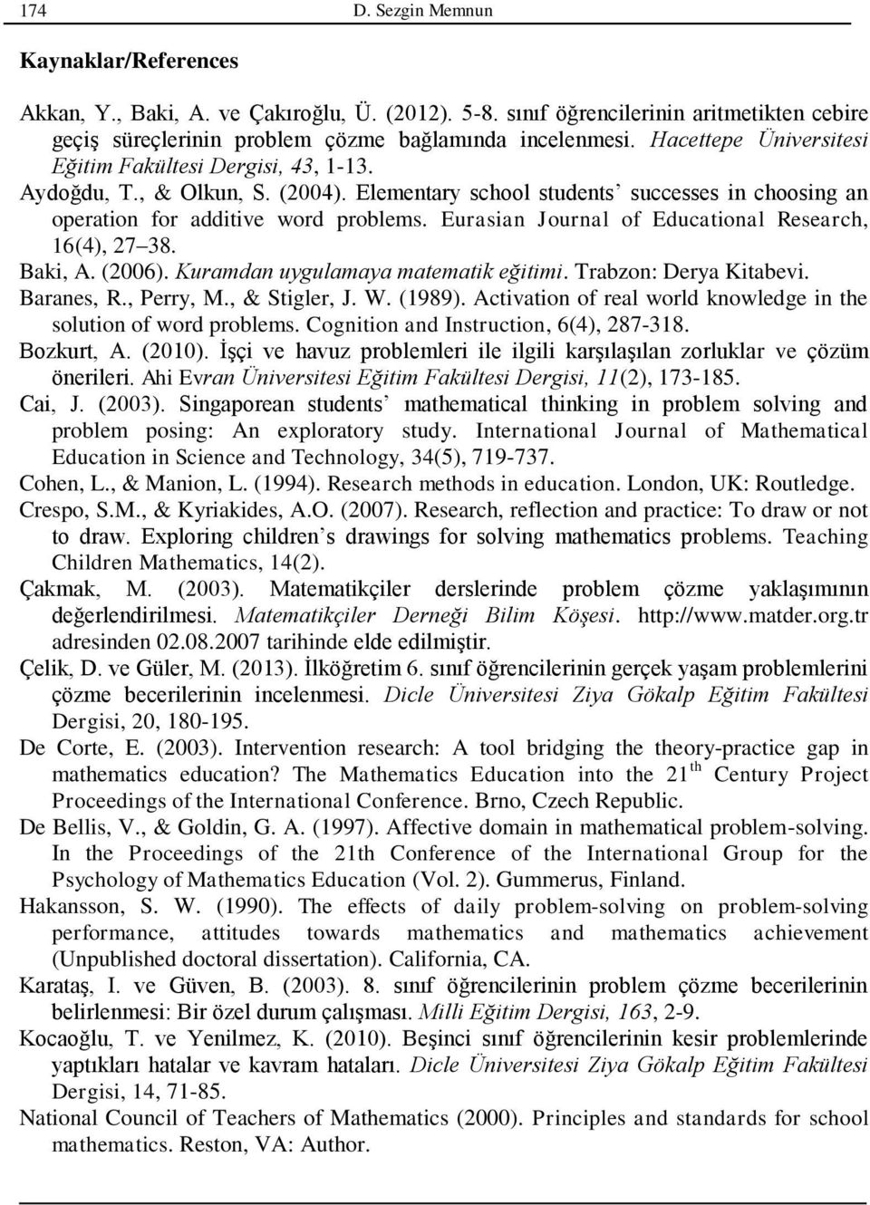 Eurasian Journal of Educational Research, 16(4), 27 38. Baki, A. (2006). Kuramdan uygulamaya matematik eğitimi. Trabzon: Derya Kitabevi. Baranes, R., Perry, M., & Stigler, J. W. (1989).