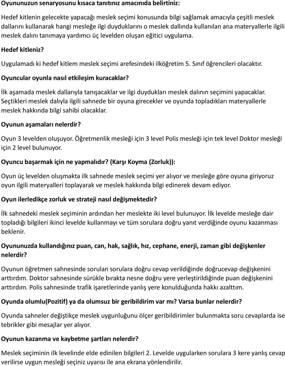 Uygulamadı ki hedef kitlem meslek seçimi arefesindeki ilköğretim 5. Sınıf öğrencileri olacaktır. Oyuncular oyunla nasıl etkileşim kuracaklar?