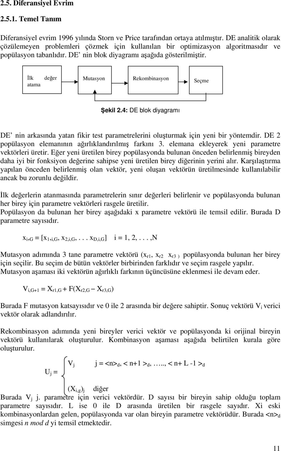 İlk atama değer Mutasyon Rekombinasyon Seçme Şekil 2.4: DE blok diyagramı DE nin arkasında yatan fikir test parametrelerini oluşturmak için yeni bir yöntemdir.