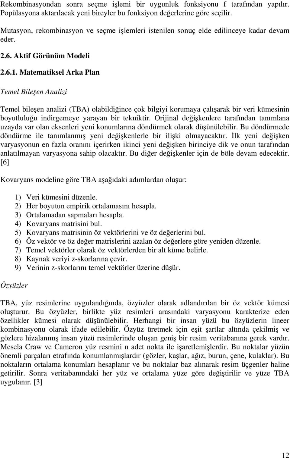 Matematiksel Arka Plan Temel Bileşen Analizi Temel bileşen analizi (TBA) olabildiğince çok bilgiyi korumaya çalışarak bir veri kümesinin boyutluluğu indirgemeye yarayan bir tekniktir.