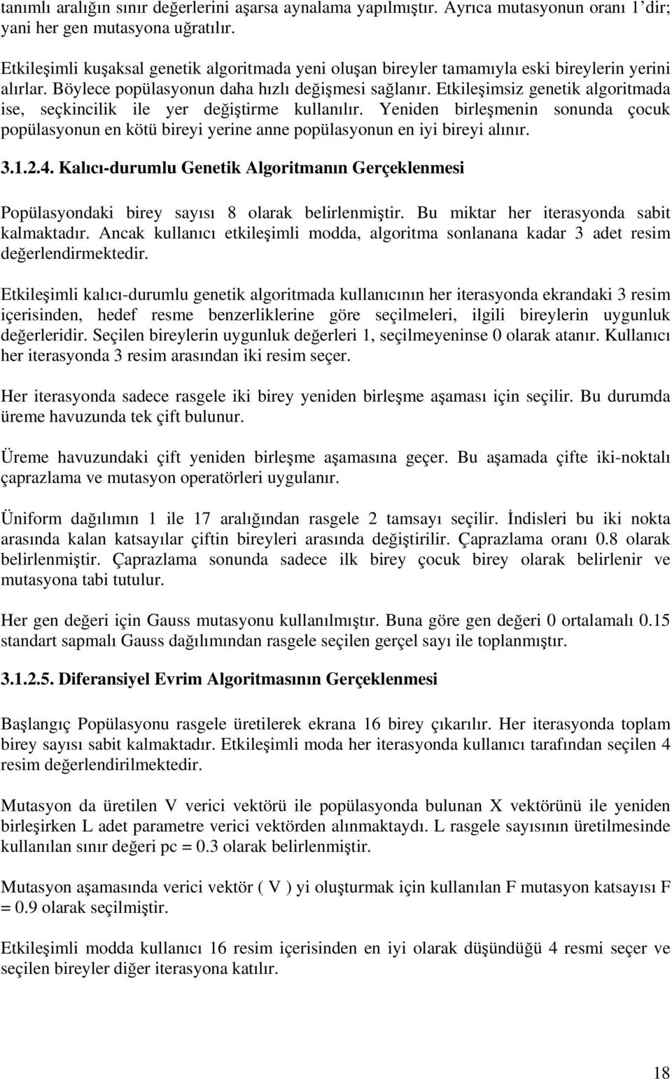 Etkileşimsiz genetik algoritmada ise, seçkincilik ile yer değiştirme kullanılır. Yeniden birleşmenin sonunda çocuk popülasyonun en kötü bireyi yerine anne popülasyonun en iyi bireyi alınır. 3.1.2.4.