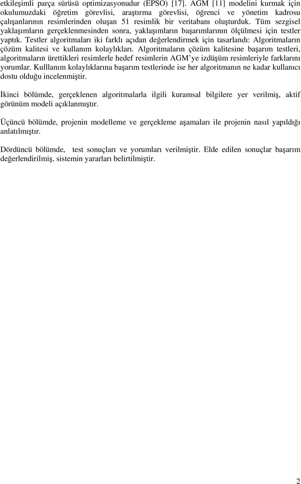 Tüm sezgisel yaklaşımların gerçeklenmesinden sonra, yaklaşımların başarımlarının ölçülmesi için testler yaptık.