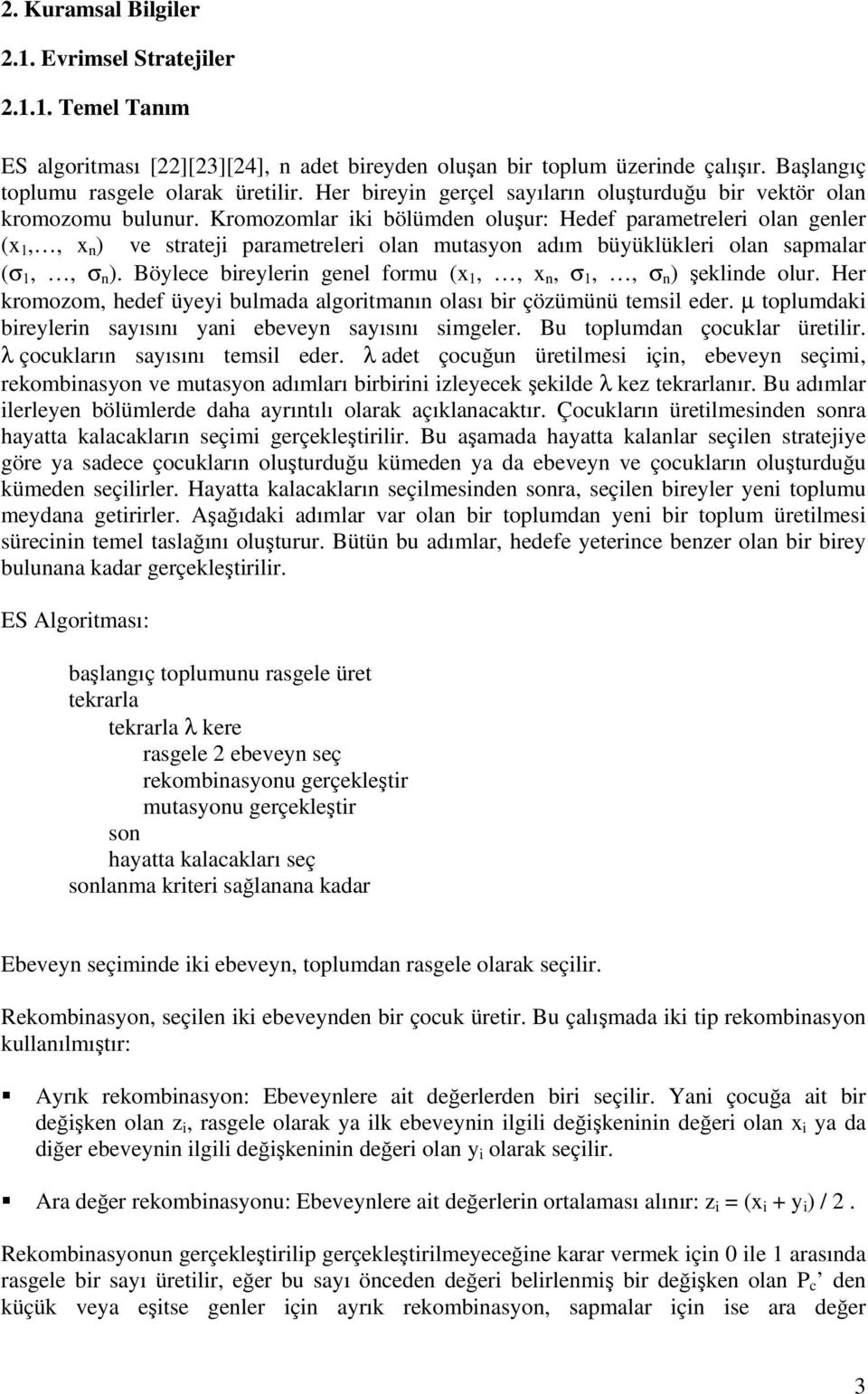 Kromozomlar iki bölümden oluşur: Hedef parametreleri olan genler (x 1,, x n ) ve strateji parametreleri olan mutasyon adım büyüklükleri olan sapmalar (σ 1,, σ n ).