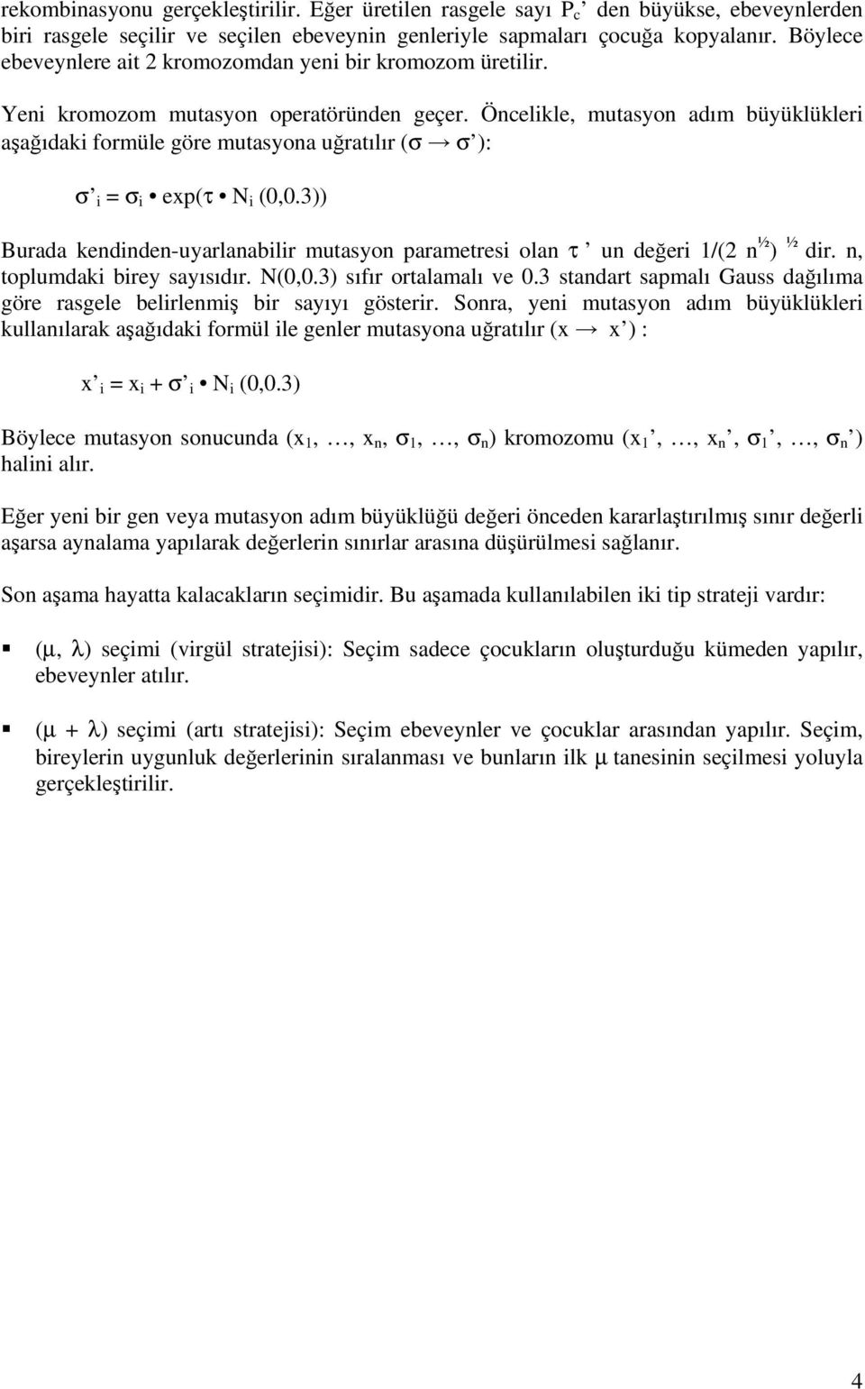 Öncelikle, mutasyon adım büyüklükleri aşağıdaki formüle göre mutasyona uğratılır (σ σ ): σ i = σ i exp(τ N i (0,0.