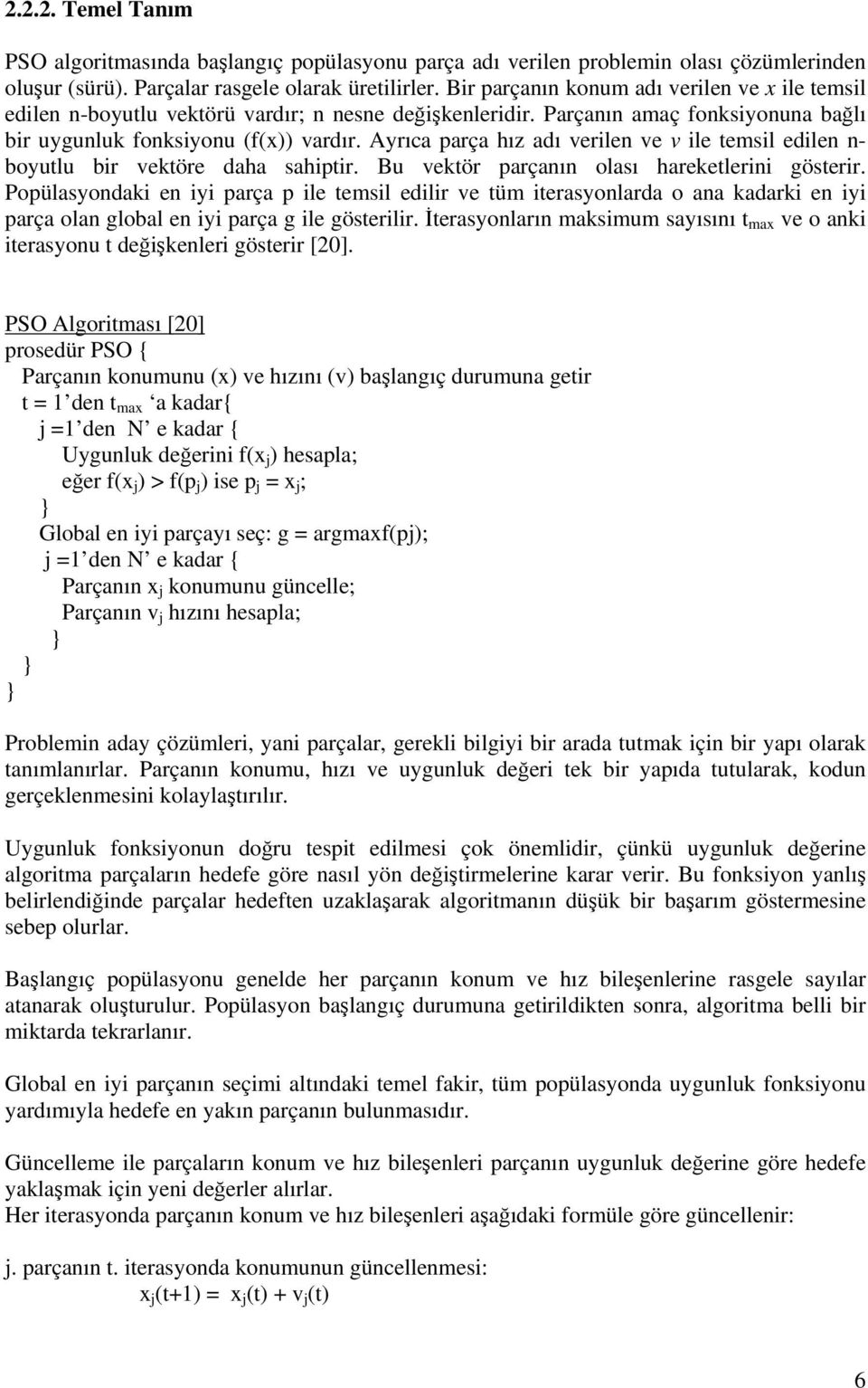 Ayrıca parça hız adı verilen ve v ile temsil edilen n- boyutlu bir vektöre daha sahiptir. Bu vektör parçanın olası hareketlerini gösterir.