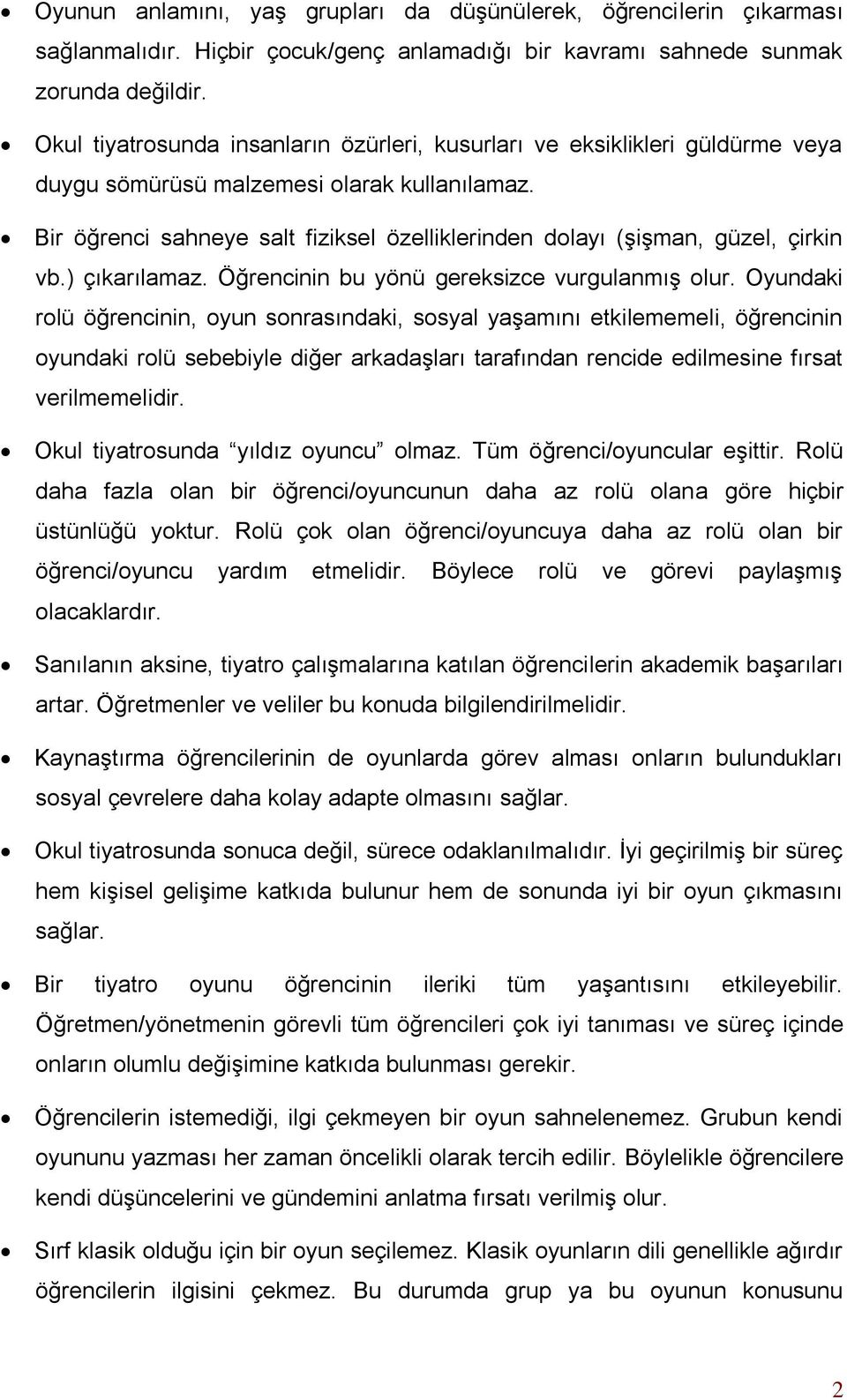 Bir öğrenci sahneye salt fiziksel özelliklerinden dolayı (şişman, güzel, çirkin vb.) çıkarılamaz. Öğrencinin bu yönü gereksizce vurgulanmış olur.