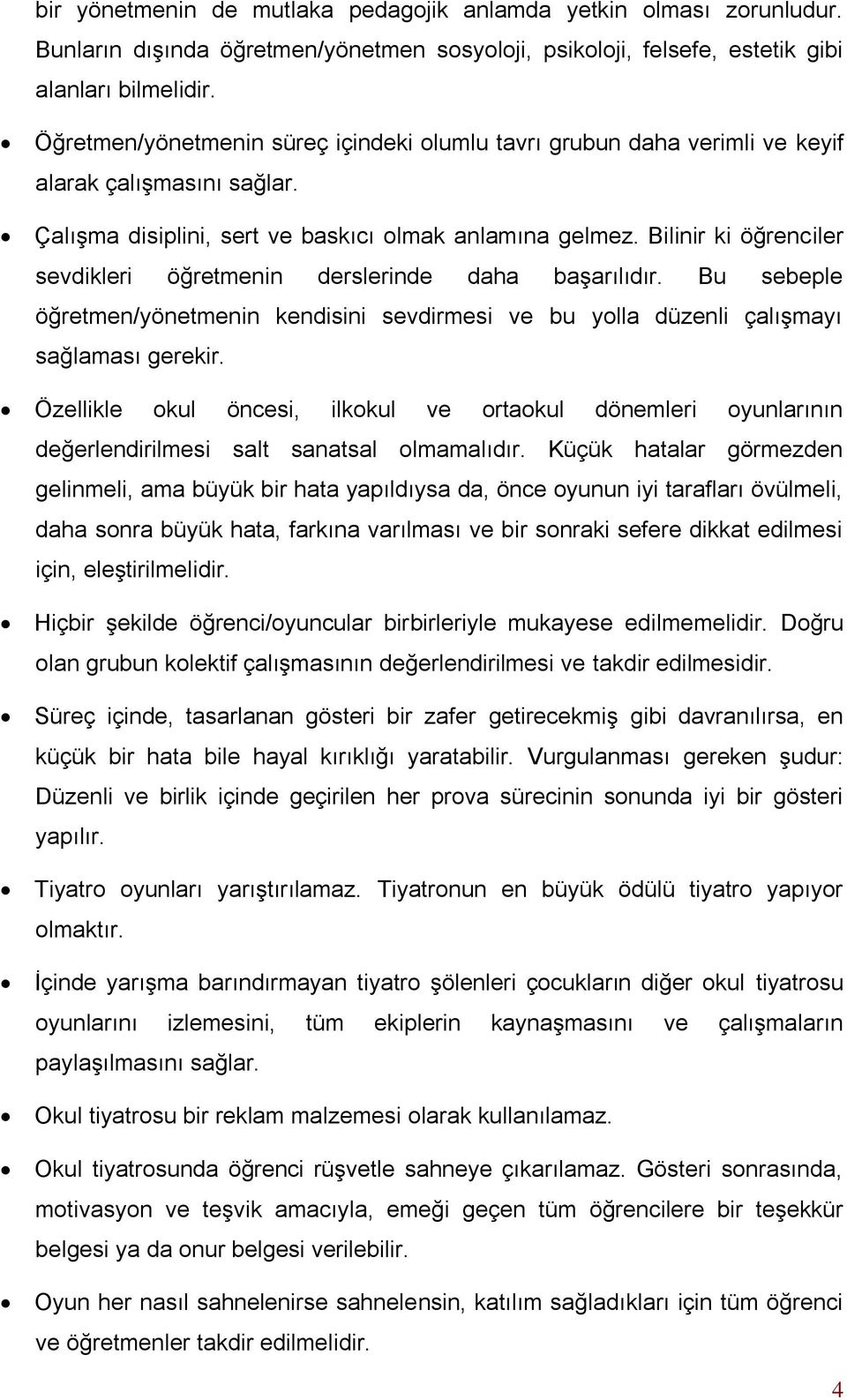 Bilinir ki öğrenciler sevdikleri öğretmenin derslerinde daha başarılıdır. Bu sebeple öğretmen/yönetmenin kendisini sevdirmesi ve bu yolla düzenli çalışmayı sağlaması gerekir.