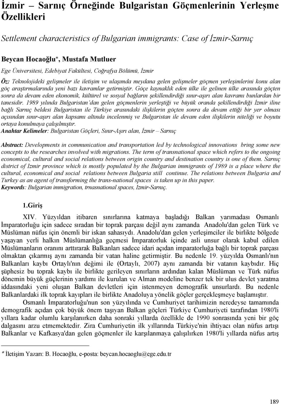 getirmiştir. Göçe kaynaklık eden ülke ile gelinen ülke arasında göçten sonra da devam eden ekonomik, kültürel ve sosyal bağların şekillendirdiği sınır-aşırı alan kavramı bunlardan bir tanesidir.