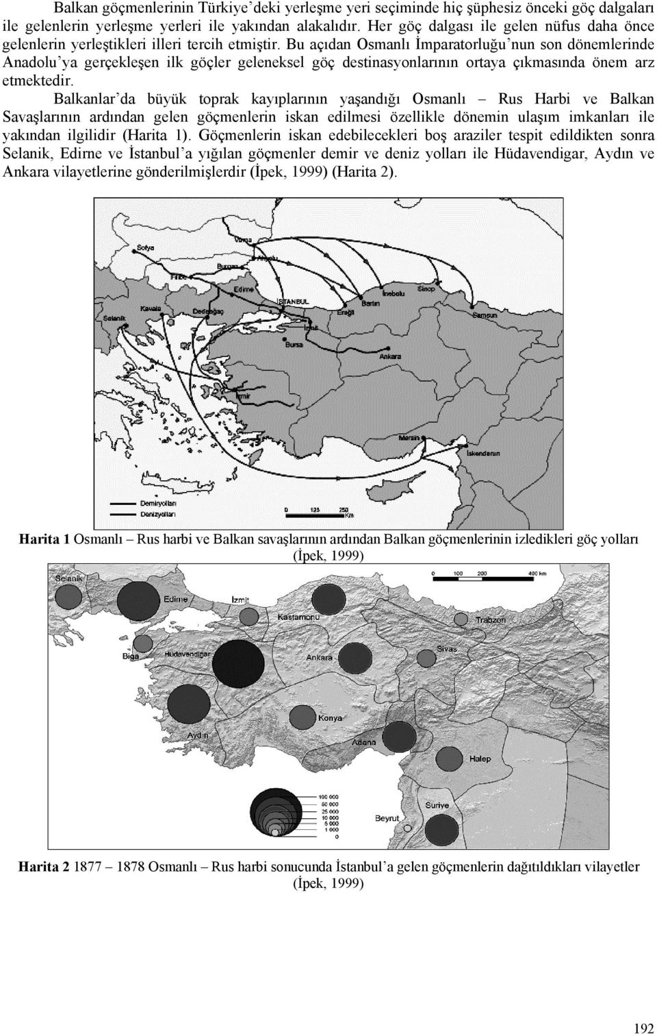 Bu açıdan Osmanlı İmparatorluğu nun son dönemlerinde Anadolu ya gerçekleşen ilk göçler geleneksel göç destinasyonlarının ortaya çıkmasında önem arz etmektedir.