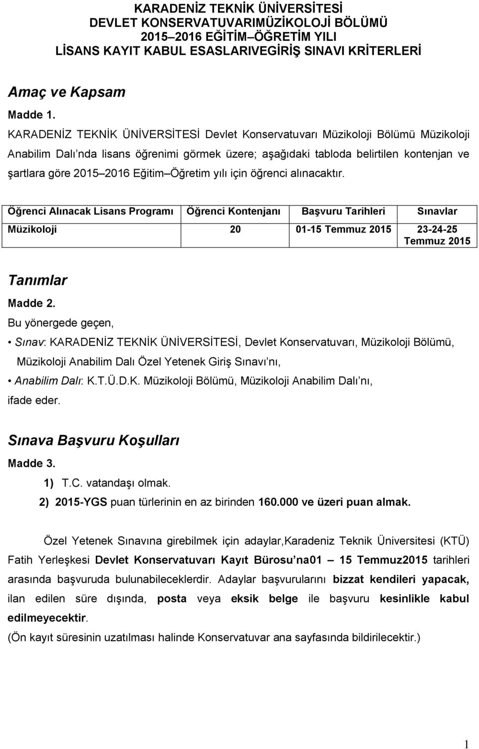 Eğitim Öğretim yılı için öğrenci alınacaktır. Öğrenci Alınacak Lisans Programı Öğrenci Kontenjanı BaĢvuru Tarihleri Sınavlar Müzikoloji 20 01-15 Temmuz 2015 23-24-25 Temmuz 2015 Tanımlar Madde 2.