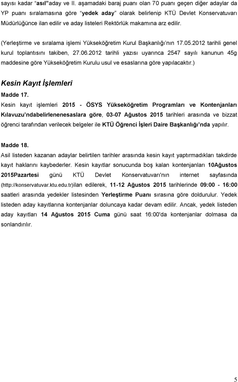 makamına arz edilir. (Yerleştirme ve sıralama işlemi Yükseköğretim Kurul Başkanlığı nın 17.05.2012 tarihli genel kurul toplantısını takiben, 27.06.