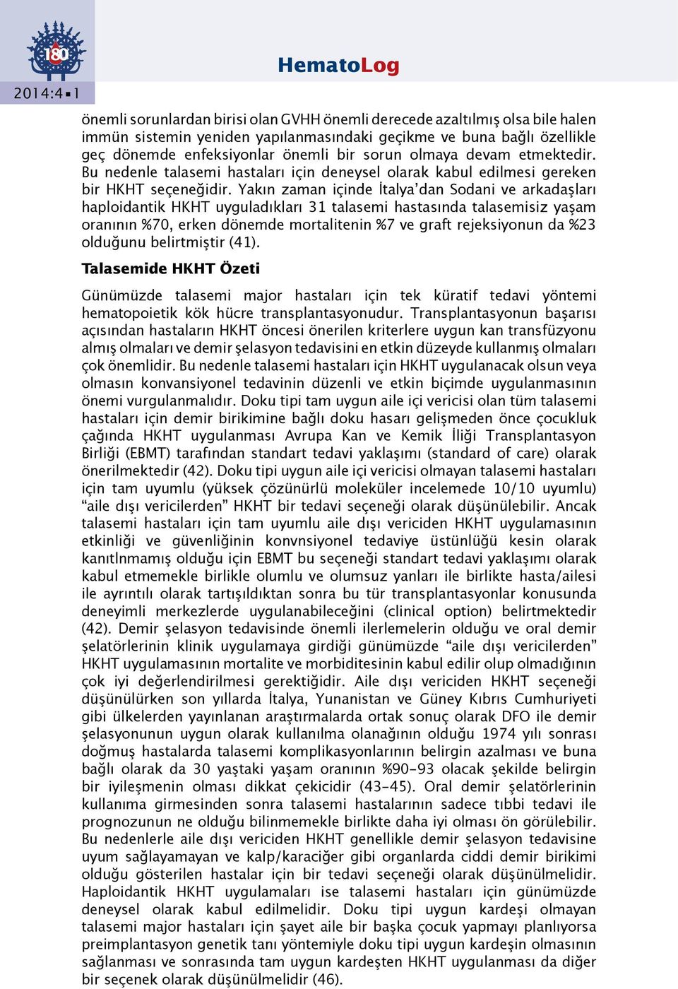 Yakın zaman içinde İtalya dan Sodani ve arkadaşları haploidantik HKHT uyguladıkları 31 talasemi hastasında talasemisiz yaşam oranının %70, erken dönemde mortalitenin %7 ve graft rejeksiyonun da %23