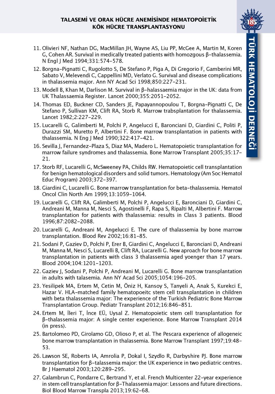 Borgna-Pignatti C, Rugolotto S, De Stefano P, Piga A, Di Gregorio F, Gamberini MR, Sabato V, Melevendi C, Cappellini MD, Verlato G. Survival and disease complications in thalassemia major.