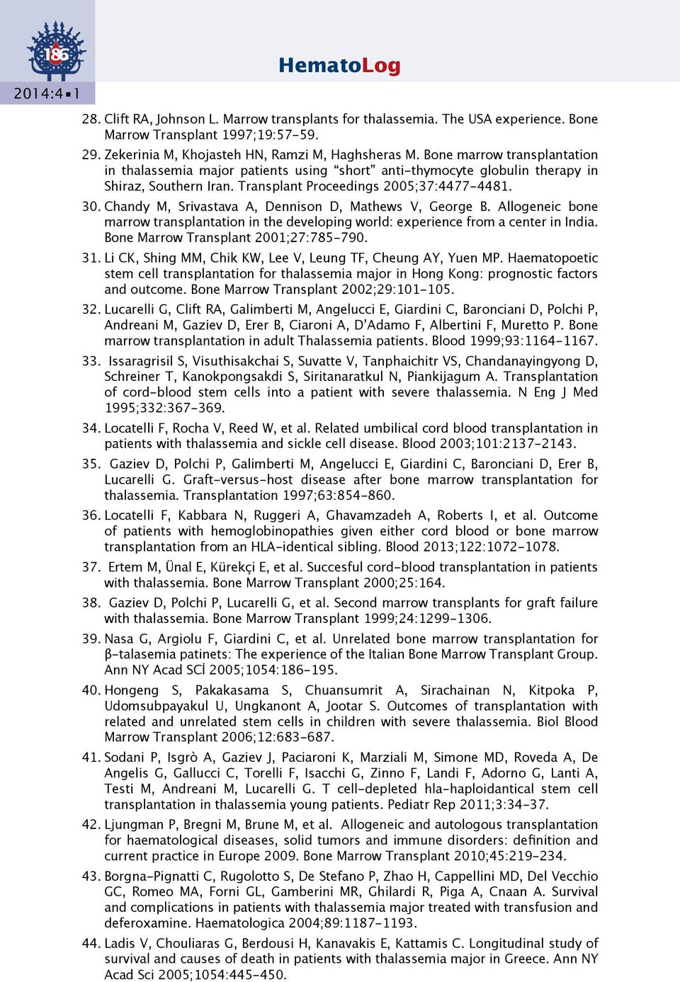 Chandy M, Srivastava A, Dennison D, Mathews V, George B. Allogeneic bone marrow transplantation in the developing world: experience from a center in India. Bone Marrow Transplant 2001;27:785-790. 31.