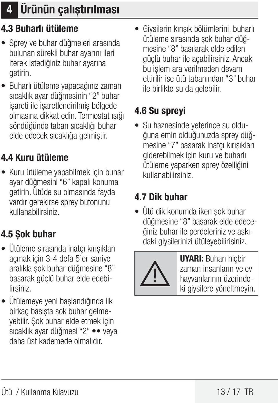 Termostat ışığı söndüğünde taban sıcaklığı buhar elde edecek sıcaklığa gelmiştir. 4.4 Kuru ütüleme Kuru ütüleme yapabilmek için buhar ayar düğmesini 6 kapalı konuma getirin.