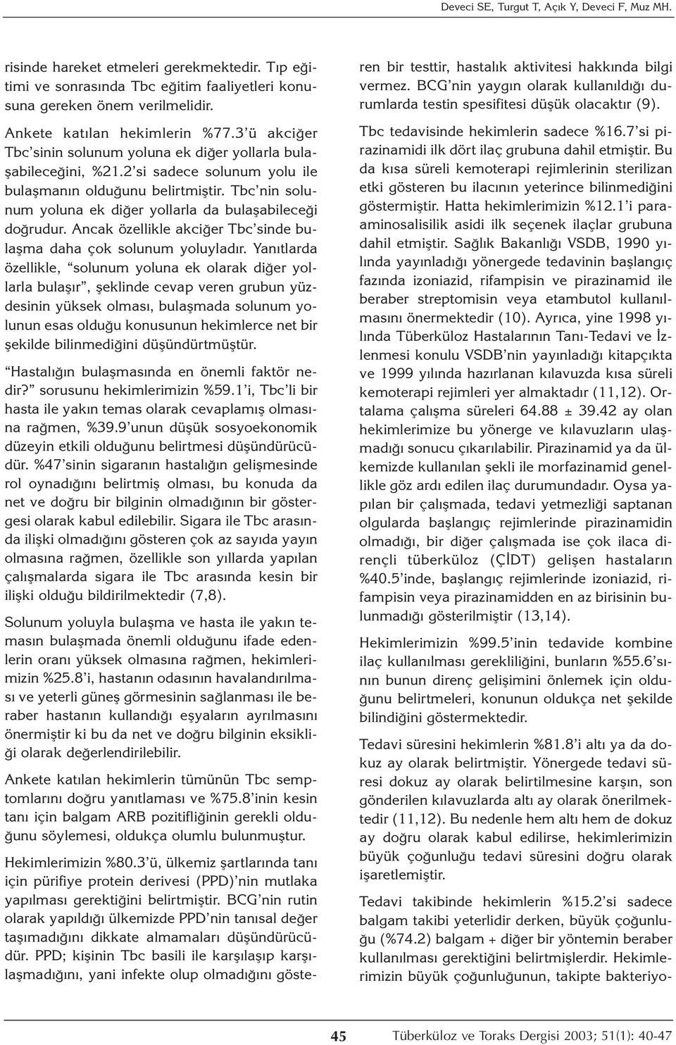 Tbc nin solunum yoluna ek diğer yollarla da bulaşabileceği doğrudur. Ancak özellikle akciğer Tbc sinde bulaşma daha çok solunum yoluyladır.