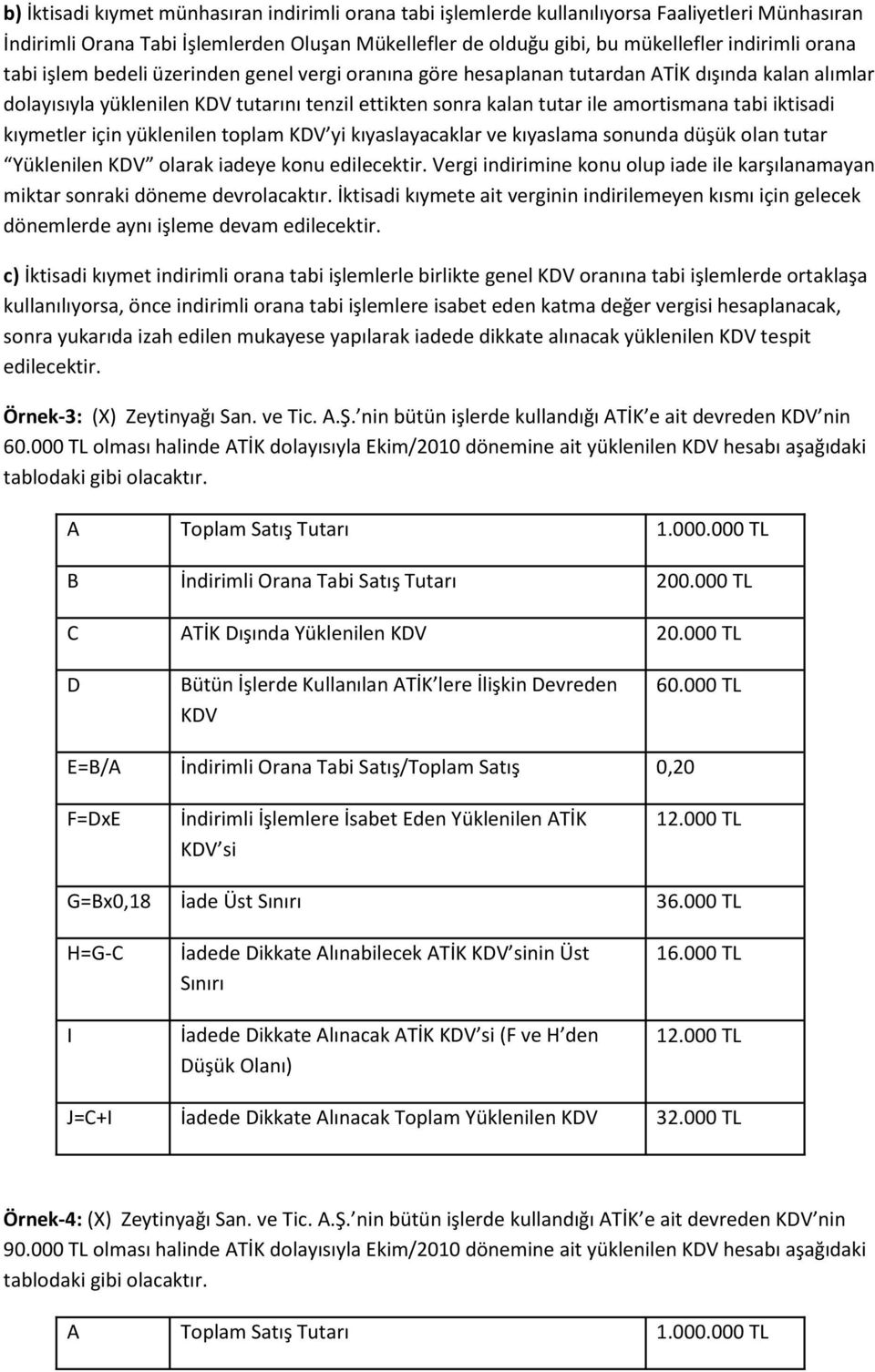 kıymetler için yüklenilen toplam KDV yi kıyaslayacaklar ve kıyaslama sonunda düşük olan tutar Yüklenilen KDV olarak iadeye konu edilecektir.