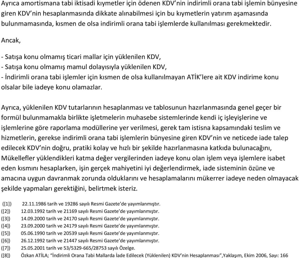 Ancak, - Satışa konu olmamış ticari mallar için yüklenilen KDV, - Satışa konu olmamış mamul dolayısıyla yüklenilen KDV, - İndirimli orana tabi işlemler için kısmen de olsa kullanılmayan ATİK lere ait