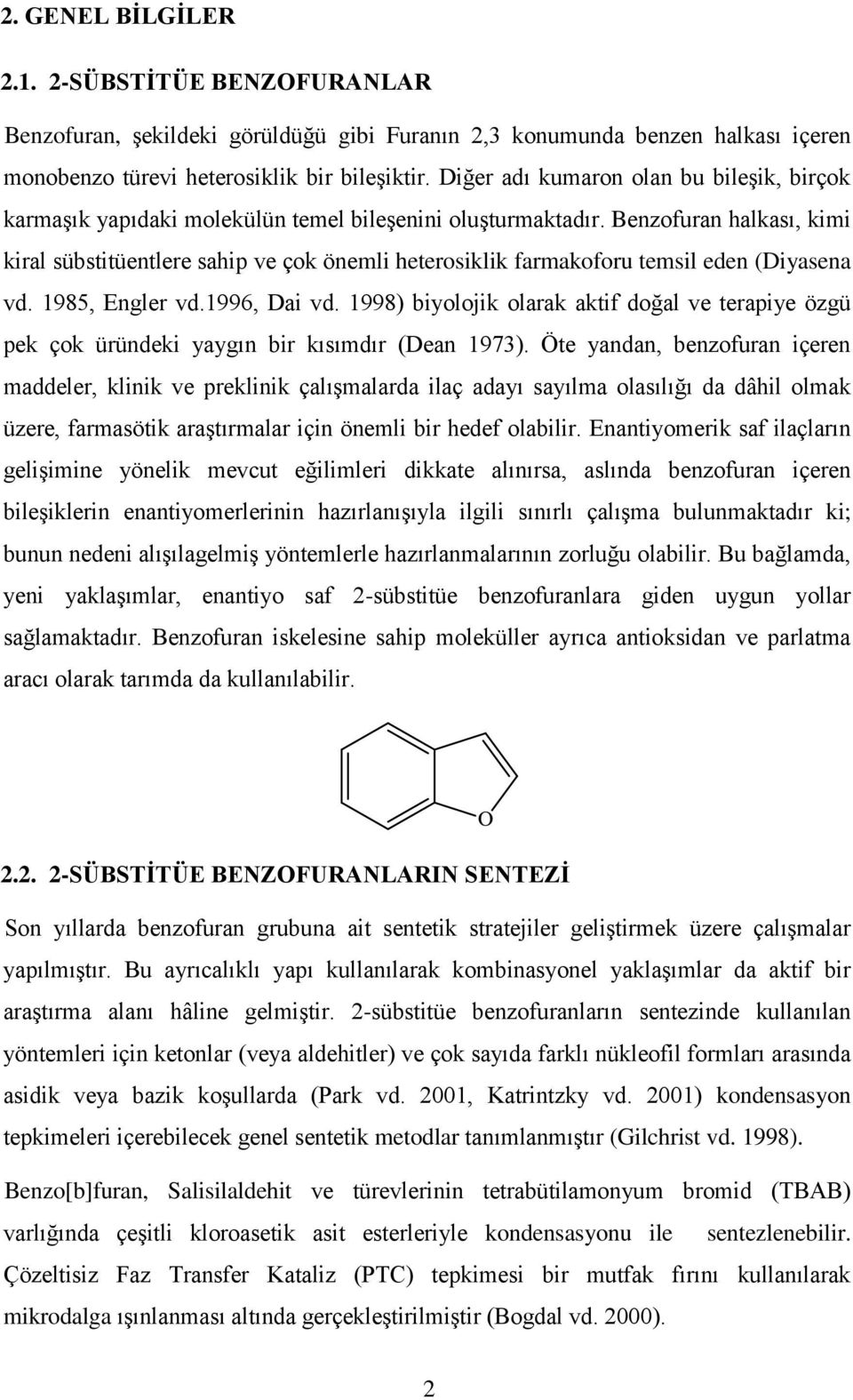 Benzofuran halkası, kimi kiral sübstitüentlere sahip ve çok önemli heterosiklik farmakoforu temsil eden (Diyasena vd. 1985, Engler vd.1996, Dai vd.