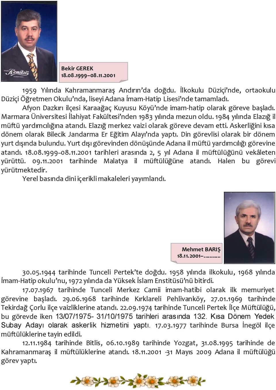 1984 yılında Elazığ il müftü yardımcılığına atandı. Elazığ merkez vaizi olarak göreve devam etti. Askerliğini kısa dönem olarak Bilecik Jandarma Er Eğitim Alayı nda yaptı.