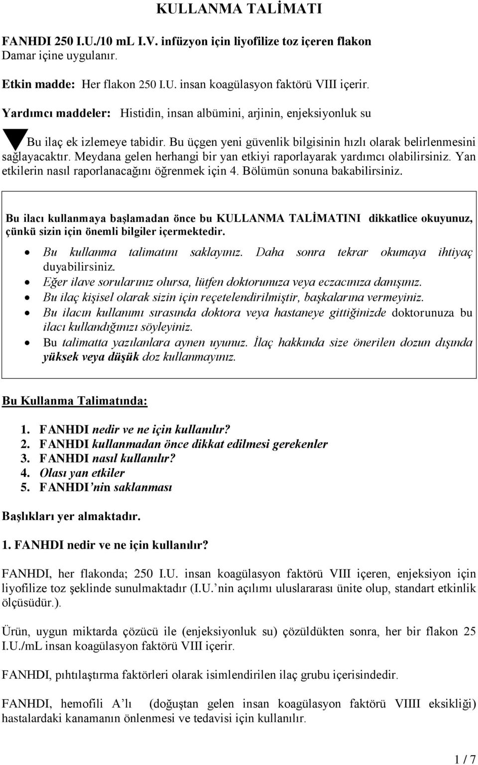 Meydana gelen herhangi bir yan etkiyi raporlayarak yardımcı olabilirsiniz. Yan etkilerin nasıl raporlanacağını öğrenmek için 4. Bölümün sonuna bakabilirsiniz.