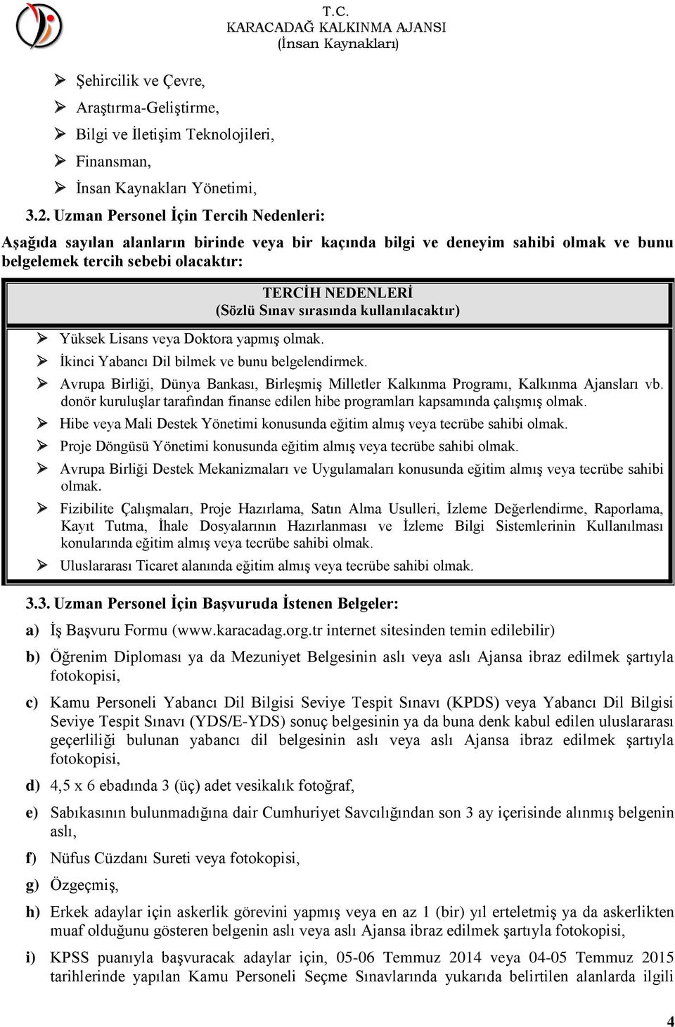 TERCİH NEDENLERİ (Sözlü Sınav sırasında kullanılacaktır) İkinci Yabancı Dil bilmek ve bunu belgelendirmek. Avrupa Birliği, Dünya Bankası, Birleşmiş Milletler Kalkınma Programı, Kalkınma Ajansları vb.