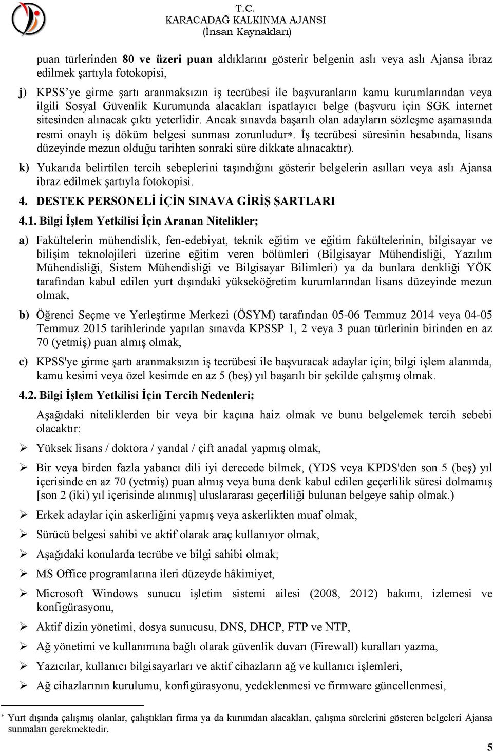 Ancak sınavda başarılı olan adayların sözleşme aşamasında resmi onaylı iş döküm belgesi sunması zorunludur.