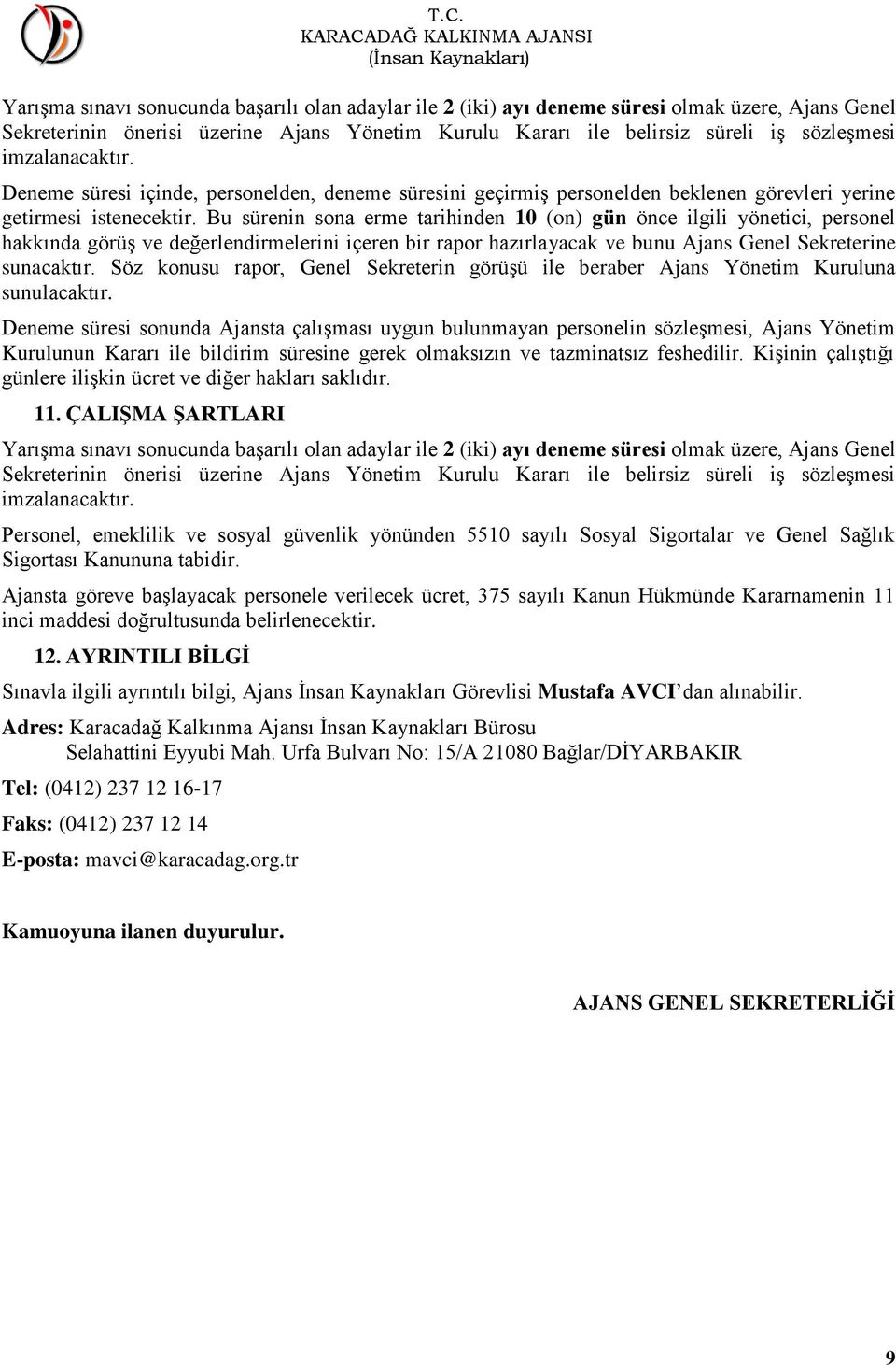 Bu sürenin sona erme tarihinden 10 (on) gün önce ilgili yönetici, personel hakkında görüş ve değerlendirmelerini içeren bir rapor hazırlayacak ve bunu Ajans Genel Sekreterine sunacaktır.