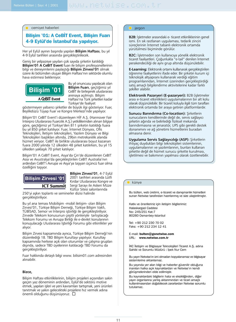 Geniþ bir yelpazeye yayýlan çok sayýda þirketin katýldýðý Biliþim 01 A CeBIT Event fuarý ile biliþim profesyonellerinin bilgi ve deneyimlerini paylaþtýðý Biliþim Zirvesi 01 olmak üzere iki bölümden