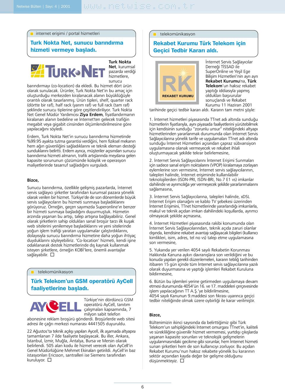 Ürün tipleri, shelf, quarter rack (dörtte bir raf), half rack (yarým raf) ve full rack (tam raf) þeklinde sunucu tiplerine göre çeþitlendiriliyor.