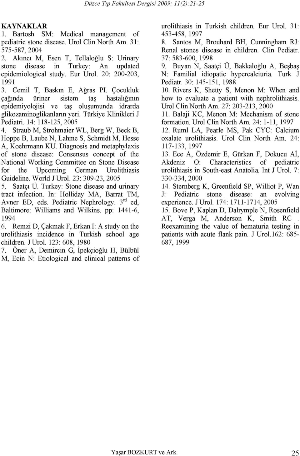 Çocukluk çağında üriner sistem taş hastalığının epidemiyolojisi ve taş oluşumunda idrarda glikozaminoglikanların yeri. Türkiye Klinikleri J Pediatri. 14: 118-125, 2005 4.