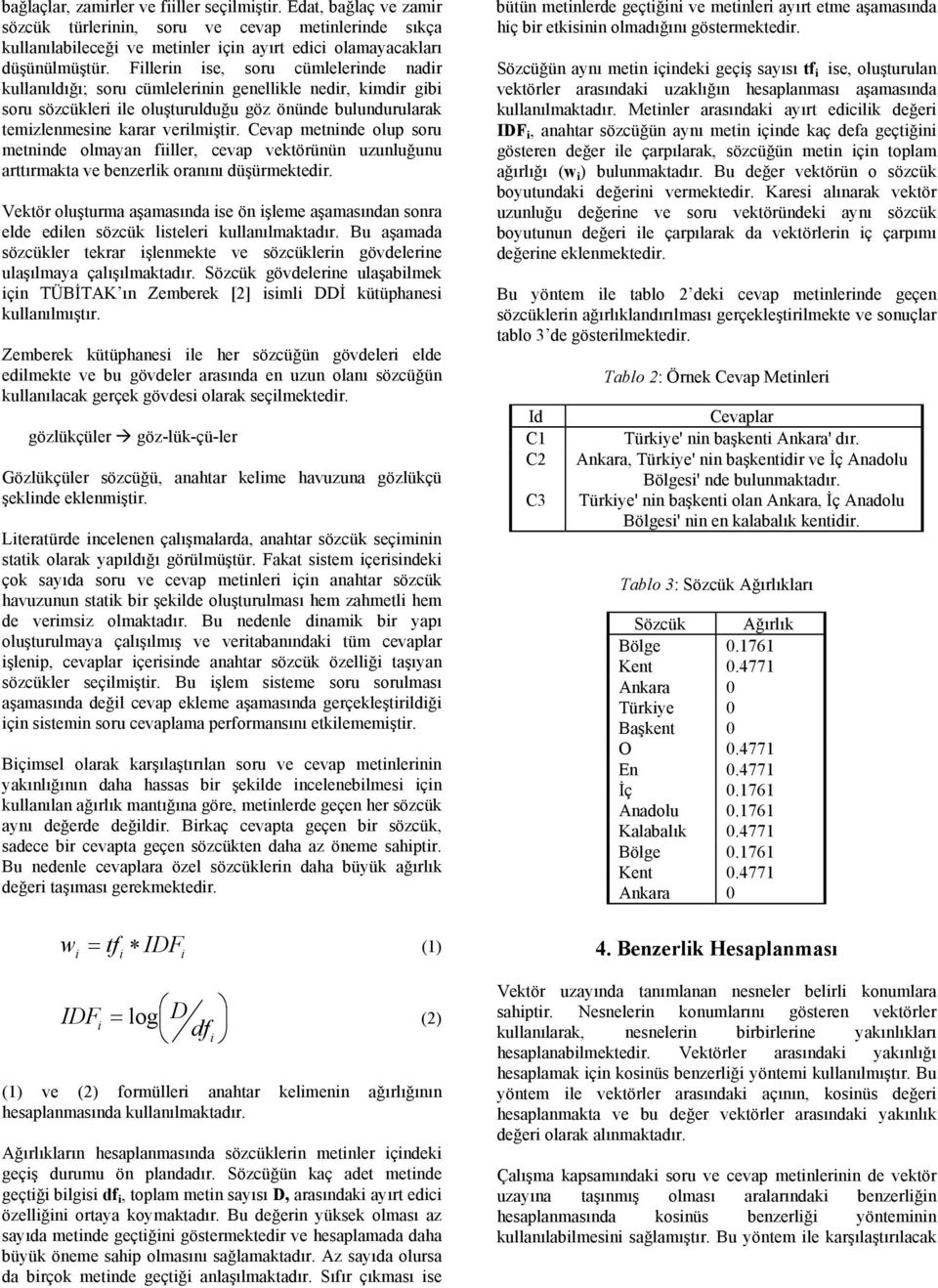 Cevap metnnde olup soru metnnde olmayan fller, cevap vektörünün uzunluğunu arttırmakta ve benzerlk oranını düşürmektedr.