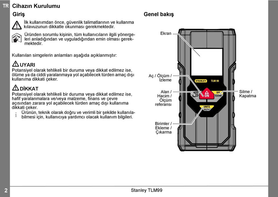Genel bakış Ekran Kullanılan simgelerin anlamları aşağıda açıklanmıştır: UYARI Potansiyel olarak tehlikeli bir duruma veya dikkat edilmez ise, ölüme ya da ciddi yaralanmaya yol açabilecek türden amaç