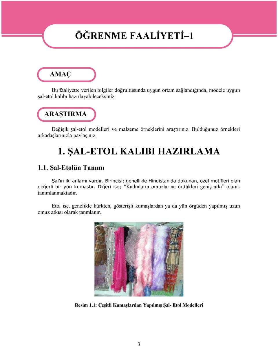 Birincisi; genellikle Hindistan'da dokunan, özel motifleri olan değerli bir yün kumaştır. Diğeri ise; Kadınların omuzlarına örttükleri geniş atkı olarak tanımlanmaktadır.