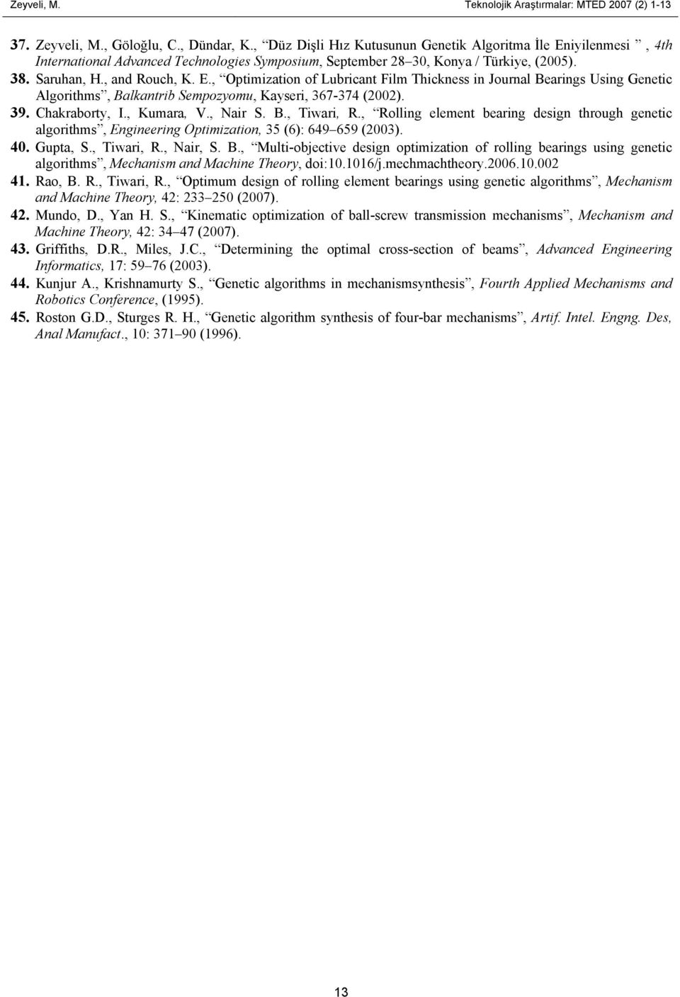 39. Chakraborty, I., Kumara, V., Nair S. B., Tiwari, R., Rolling element bearing design through genetic algorithms, Engineering Optimization, 35 (6): 649 659 (2003). 40. Gupta, S., Tiwari, R., Nair, S.