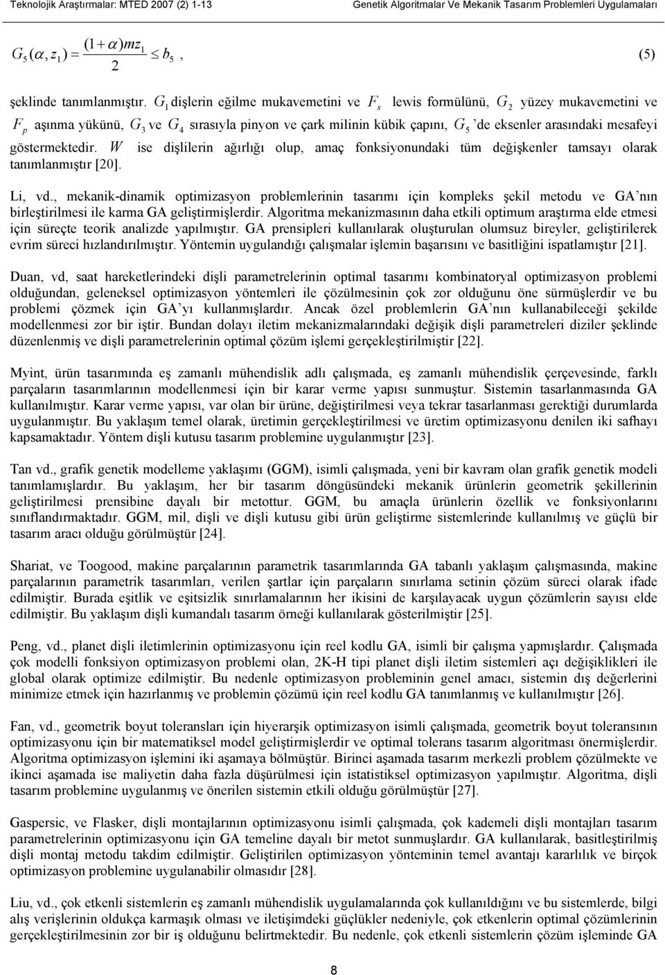 göstermektedir. W ise dişlilerin ağırlığı olup, amaç fonksiyonundaki tüm değişkenler tamsayı olarak tanımlanmıştır [20]. Li, vd.