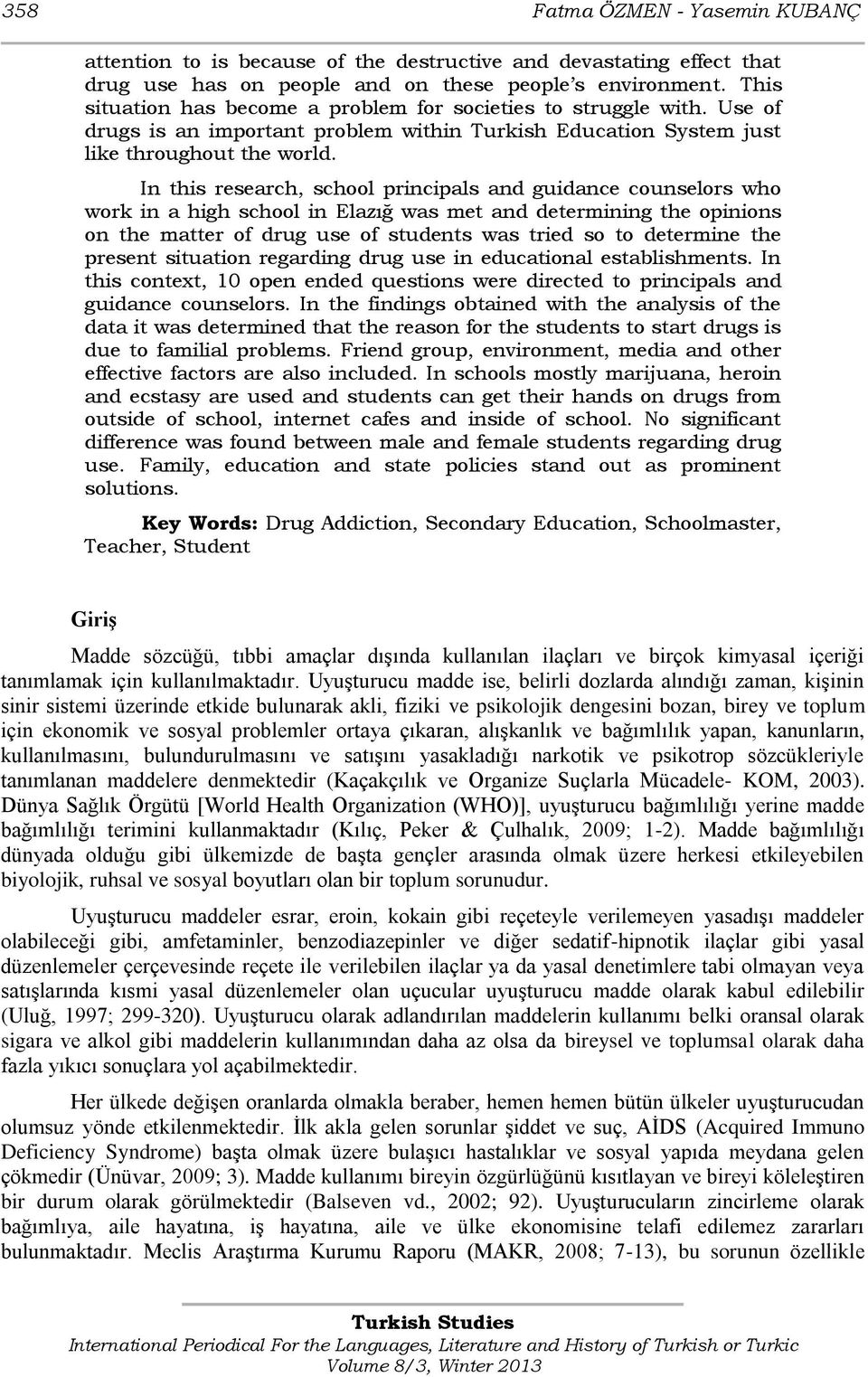In this research, school principals and guidance counselors who work in a high school in Elazığ was met and determining the opinions on the matter of drug use of students was tried so to determine