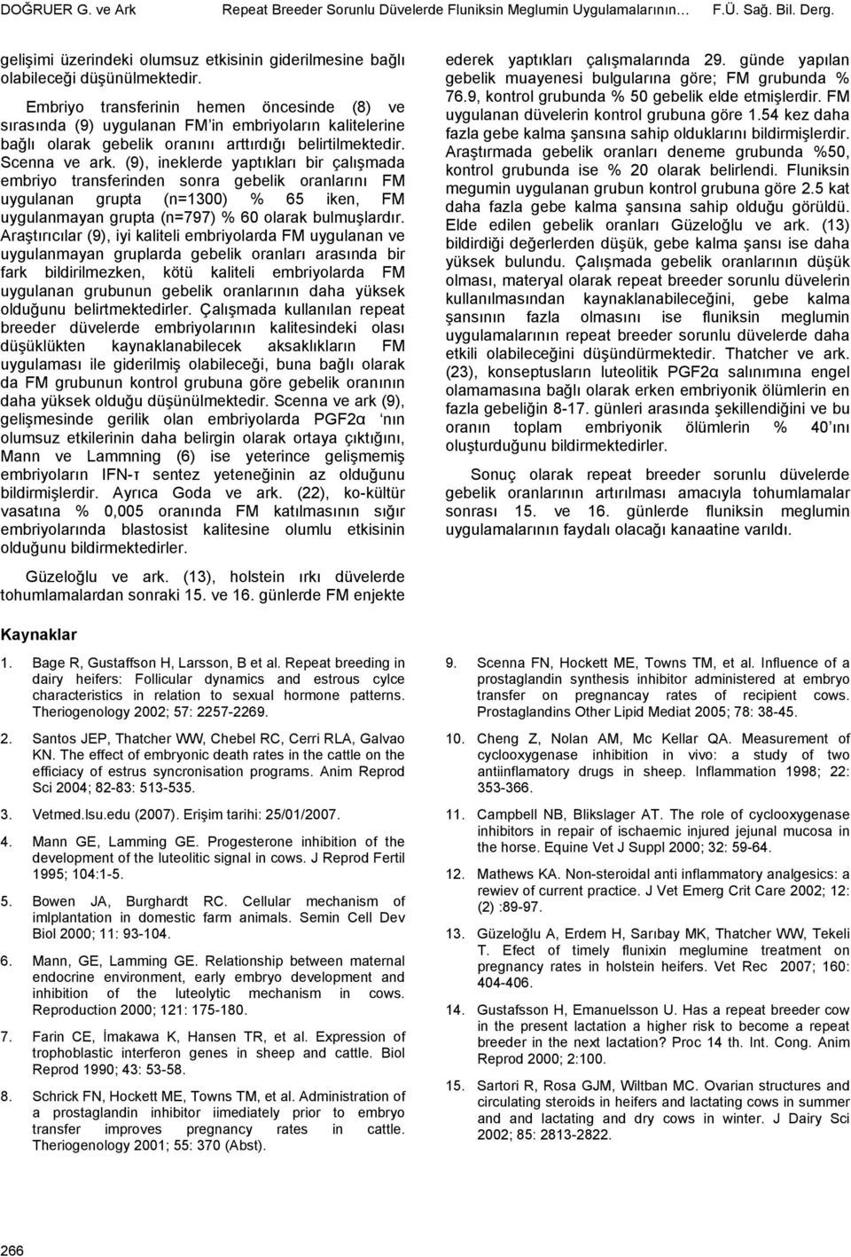 (9), ineklerde yaptıkları bir çalışmada embriyo transferinden sonra gebelik oranlarını FM uygulanan grupta (n=1300) % 65 iken, FM uygulanmayan grupta (n=797) % 60 olarak bulmuşlardır.