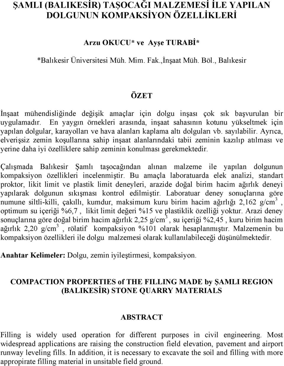 En yaygın örnekleri arasında, inşaat sahasının kotunu yükseltmek için yapılan dolgular, karayolları ve hava alanları kaplama altı dolguları vb. sayılabilir.