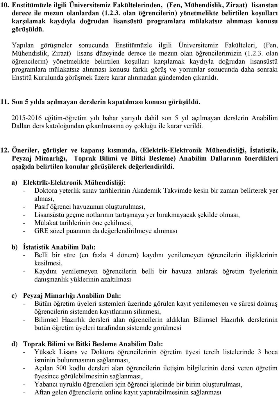 Yapılan görüşmeler sonucunda Enstitümüzle ilgili Üniversitemiz Fakülteleri, (Fen, Mühendislik, Ziraat) lisans düzeyinde derece ile mezun olan öğrencilerimizin (1.2.