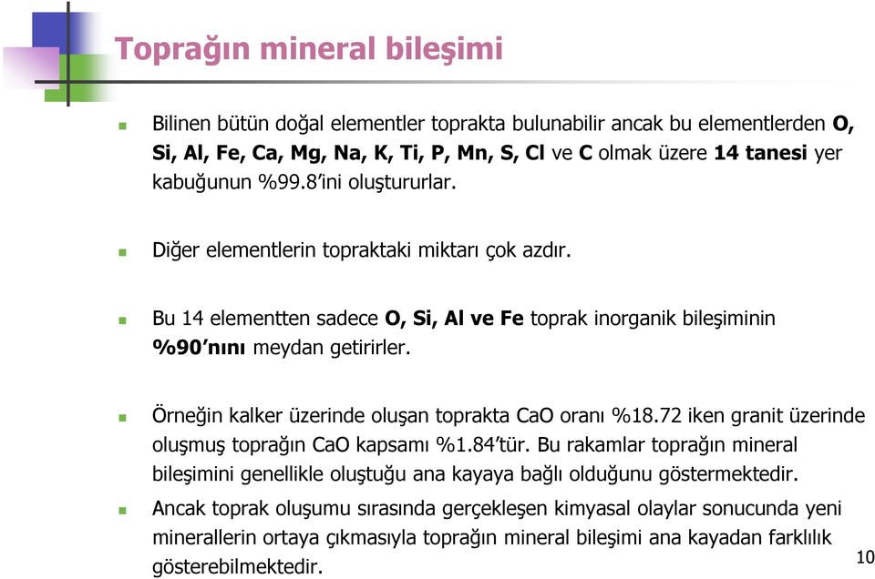 Örneğin kalker üzerinde oluşan toprakta CaO oranı %18.72 iken granit üzerinde oluşmuş toprağın CaO kapsamı %1.84 tür.