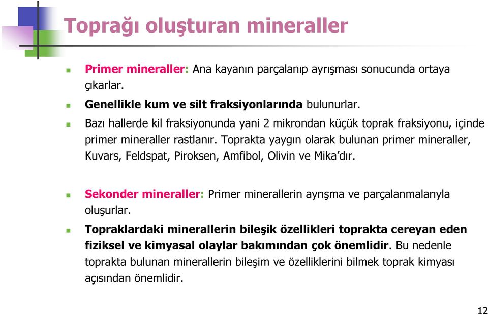 Toprakta yaygın olarak bulunan primer mineraller, Kuvars, Feldspat, Piroksen, Amfibol, Olivin ve Mika dır.