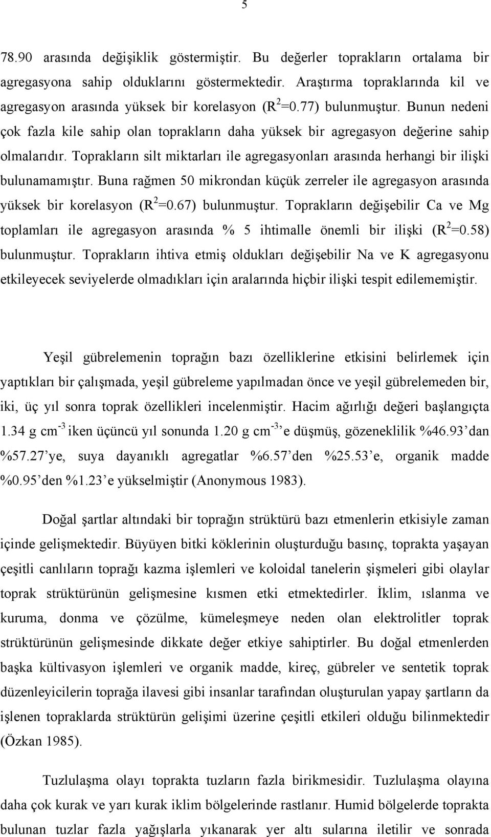 Bunun nedeni çok fazla kile sahip olan toprakların daha yüksek bir agregasyon değerine sahip olmalarıdır. Toprakların silt miktarları ile agregasyonları arasında herhangi bir ilişki bulunamamıştır.