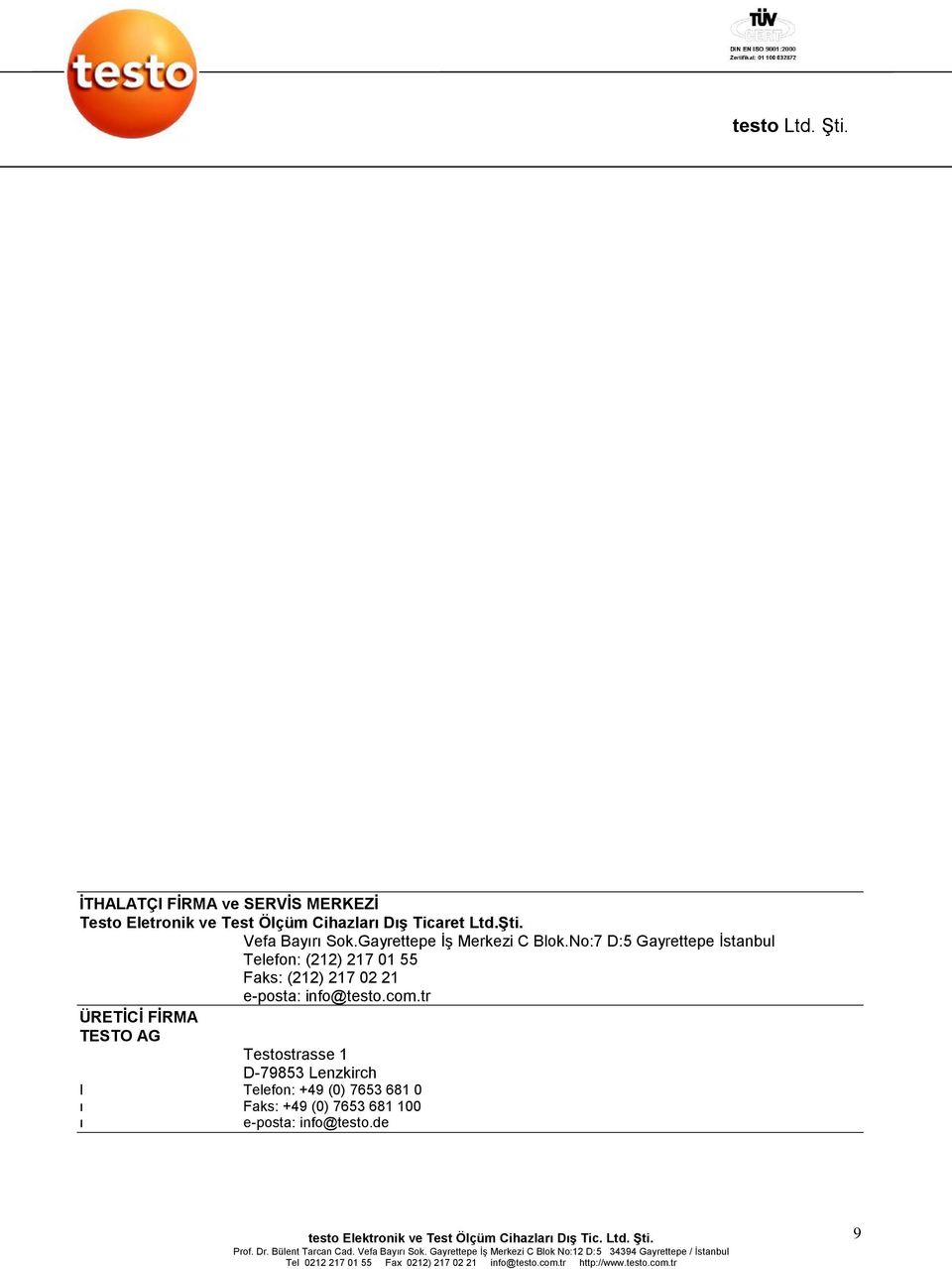 No:7 D:5 Gayrettepe İstanbul Telefon: (212) 217 01 55 Faks: (212) 217 02 21 e-posta: info@testo.