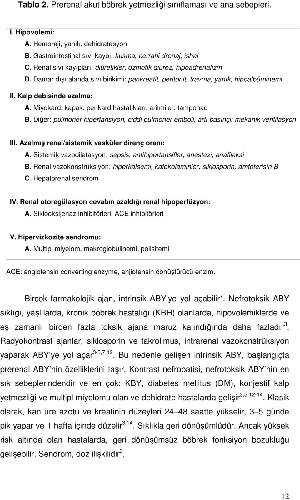 Miyokard, kapak, perikard hastalıkları, aritmiler, tamponad B. Diğer: pulmoner hipertansiyon, ciddi pulmoner emboli, artı basınçlı mekanik ventilasyon III.