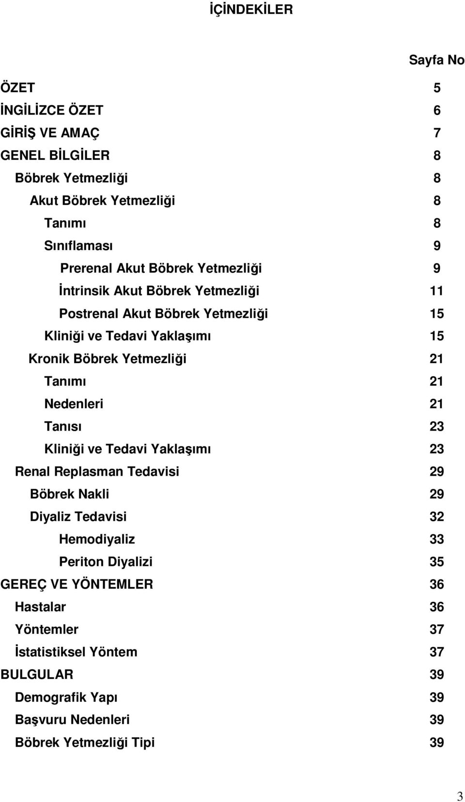 Tanımı 21 Nedenleri 21 Tanısı 23 Kliniği ve Tedavi Yaklaşımı 23 Renal Replasman Tedavisi 29 Böbrek Nakli 29 Diyaliz Tedavisi 32 Hemodiyaliz 33 Periton