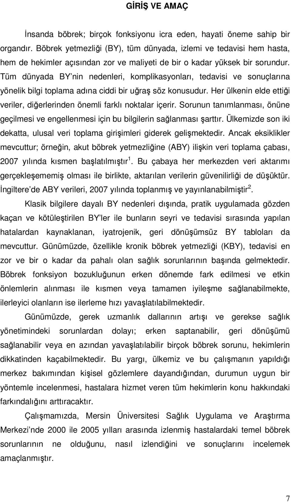 Tüm dünyada BY nin nedenleri, komplikasyonları, tedavisi ve sonuçlarına yönelik bilgi toplama adına ciddi bir uğraş söz konusudur.