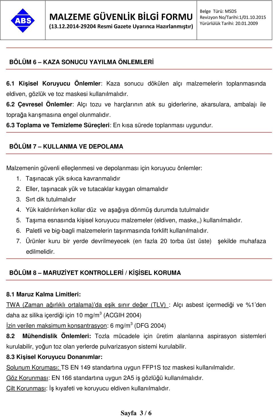 Taşınacak yük sıkıca kavranmalıdır 2. Eller, taşınacak yük ve tutacaklar kaygan olmamalıdır 3. Sırt dik tutulmalıdır 4. Yük kaldırılırken kollar düz ve aşağıya dönmüş durumda tutulmalıdır 5.